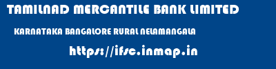 TAMILNAD MERCANTILE BANK LIMITED  KARNATAKA BANGALORE RURAL NELAMANGALA   ifsc code